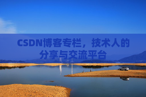 CSDN博客专栏，技术人的分享与交流平台